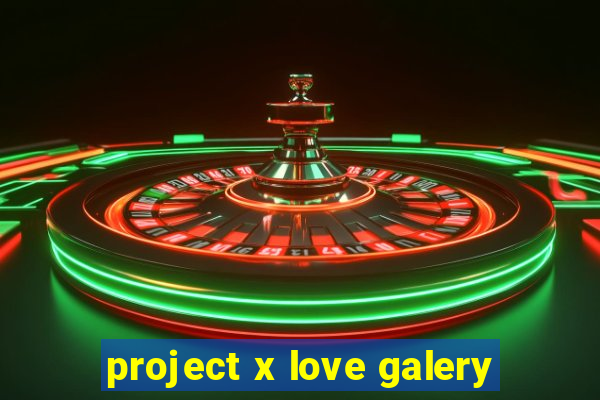 project x love galery